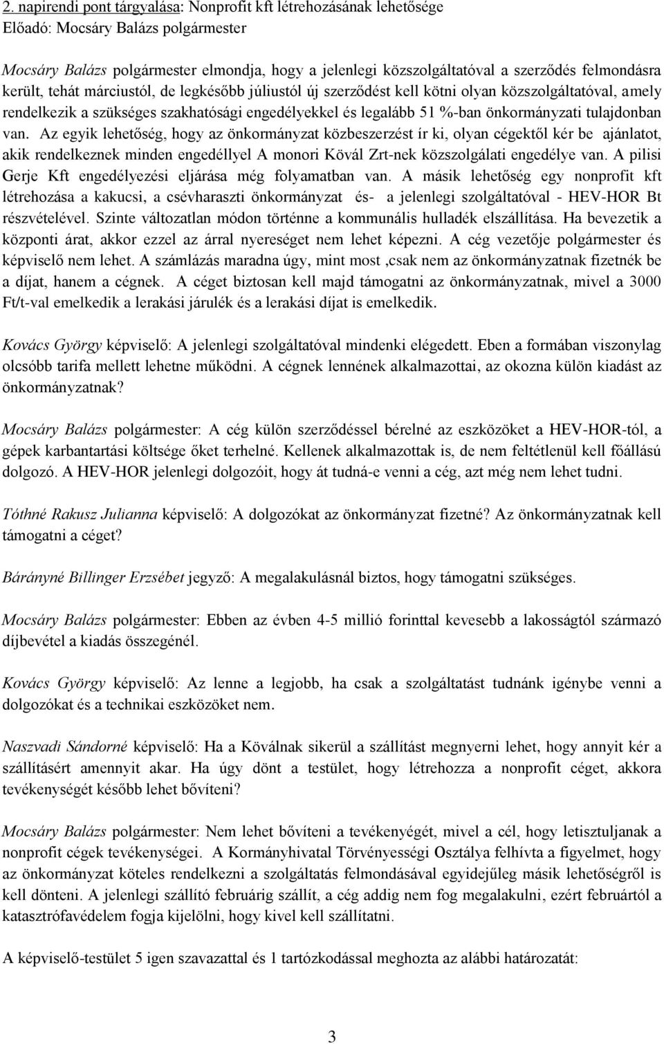 Az egyik lehetőség, hogy az önkormányzat közbeszerzést ír ki, olyan cégektől kér be ajánlatot, akik rendelkeznek minden engedéllyel A monori Kövál Zrt-nek közszolgálati engedélye van.