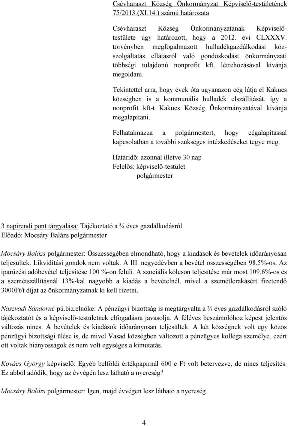 Tekintettel arra, hogy évek óta ugyanazon cég látja el Kakucs községben is a kommunális hulladék elszállítását, így a nonprofit kft-t Kakucs Község Önkormányzatával kívánja megalapítani.