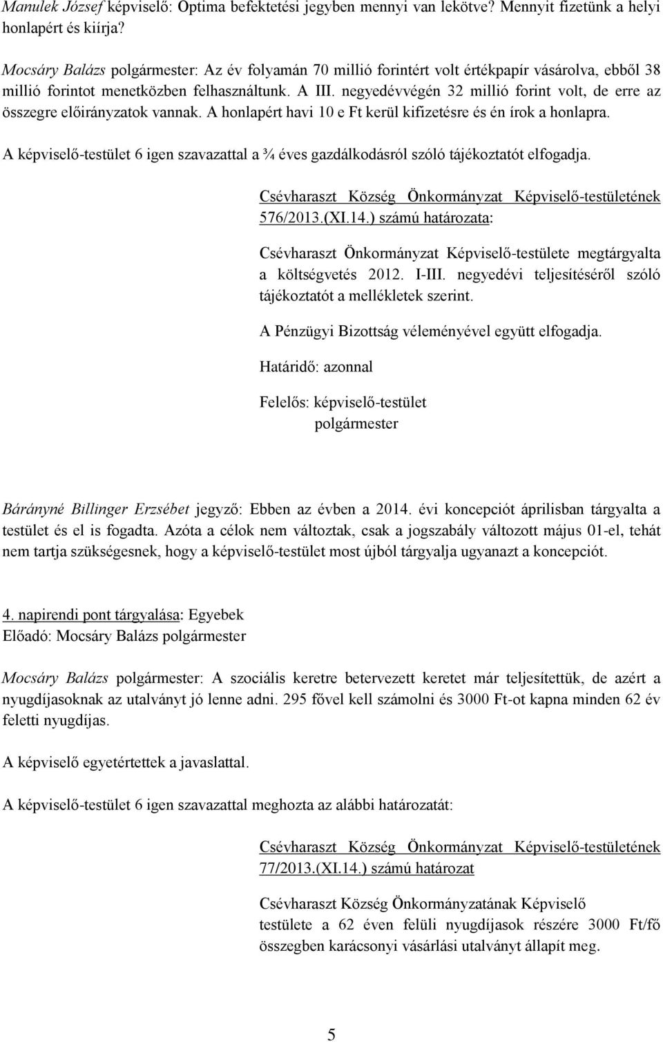 negyedévvégén 32 millió forint volt, de erre az összegre előirányzatok vannak. A honlapért havi 10 e Ft kerül kifizetésre és én írok a honlapra.