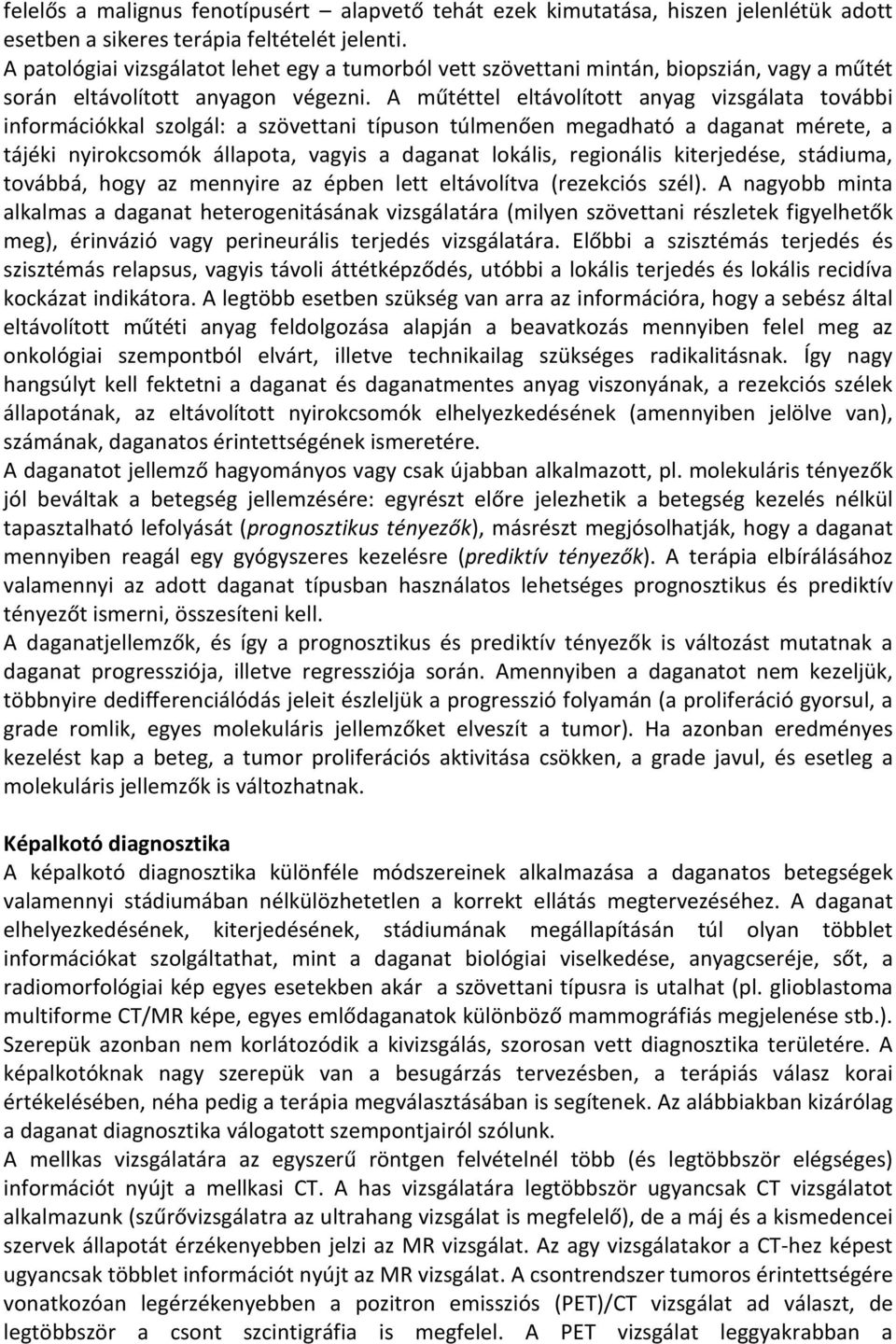 A műtéttel eltávolított anyag vizsgálata további információkkal szolgál: a szövettani típuson túlmenően megadható a daganat mérete, a tájéki nyirokcsomók állapota, vagyis a daganat lokális,