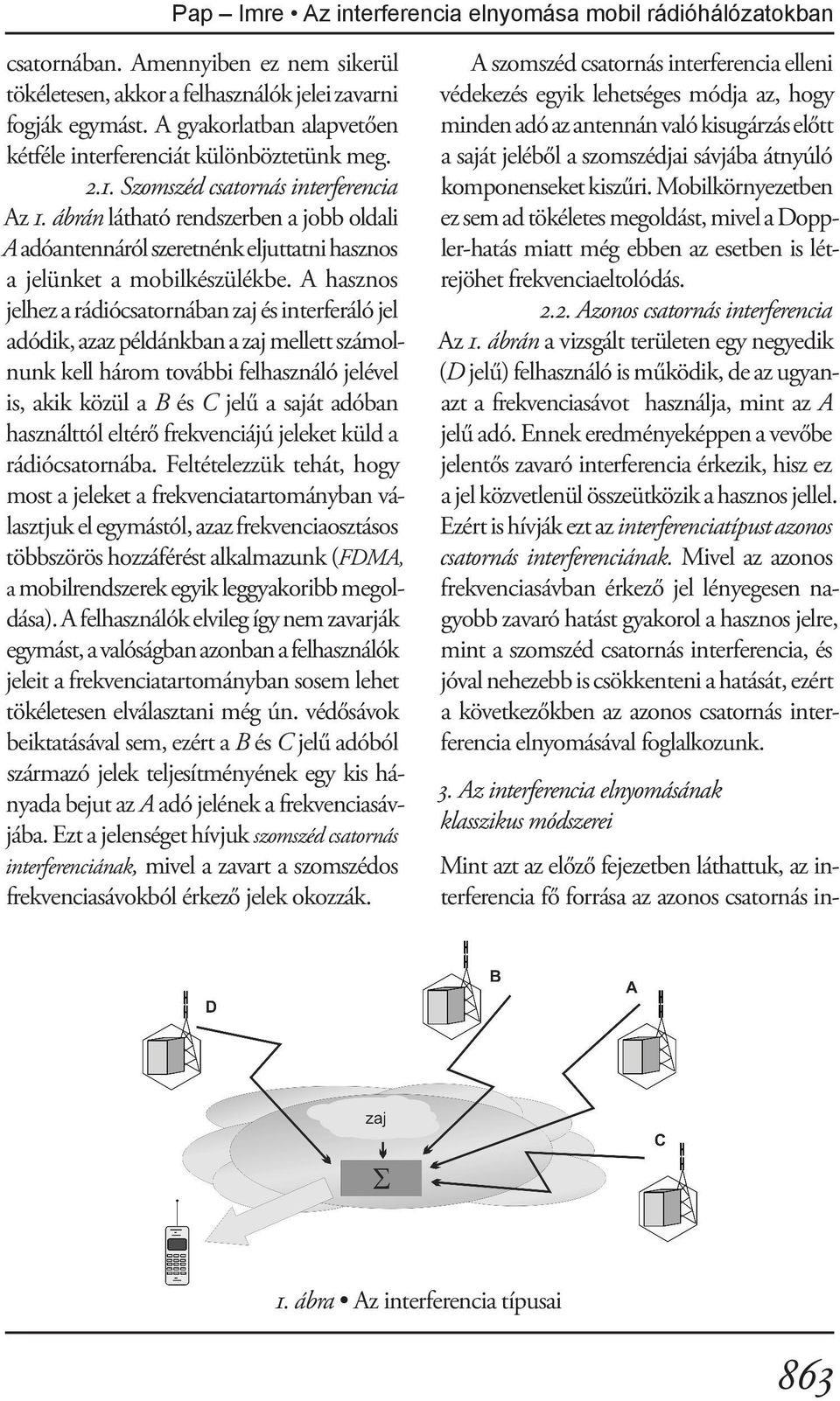 ábrán látható rendszerben a jobb oldali A adóantennáról szeretnénk eljuttatni hasznos a jelünket a mobilkészülékbe.