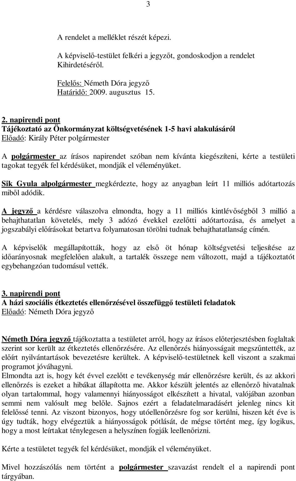 napirendi pont Tájékoztató az Önkormányzat költségvetésének 1-5 havi alakulásáról A polgármester az írásos napirendet szóban nem kívánta kiegészíteni, kérte a testületi tagokat tegyék fel kérdésüket,