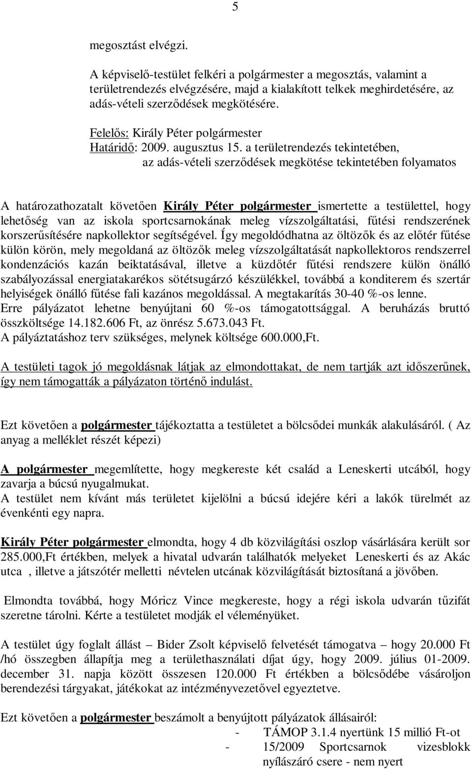 a területrendezés tekintetében, az adás-vételi szerződések megkötése tekintetében folyamatos A határozathozatalt követően Király Péter polgármester ismertette a testülettel, hogy lehetőség van az