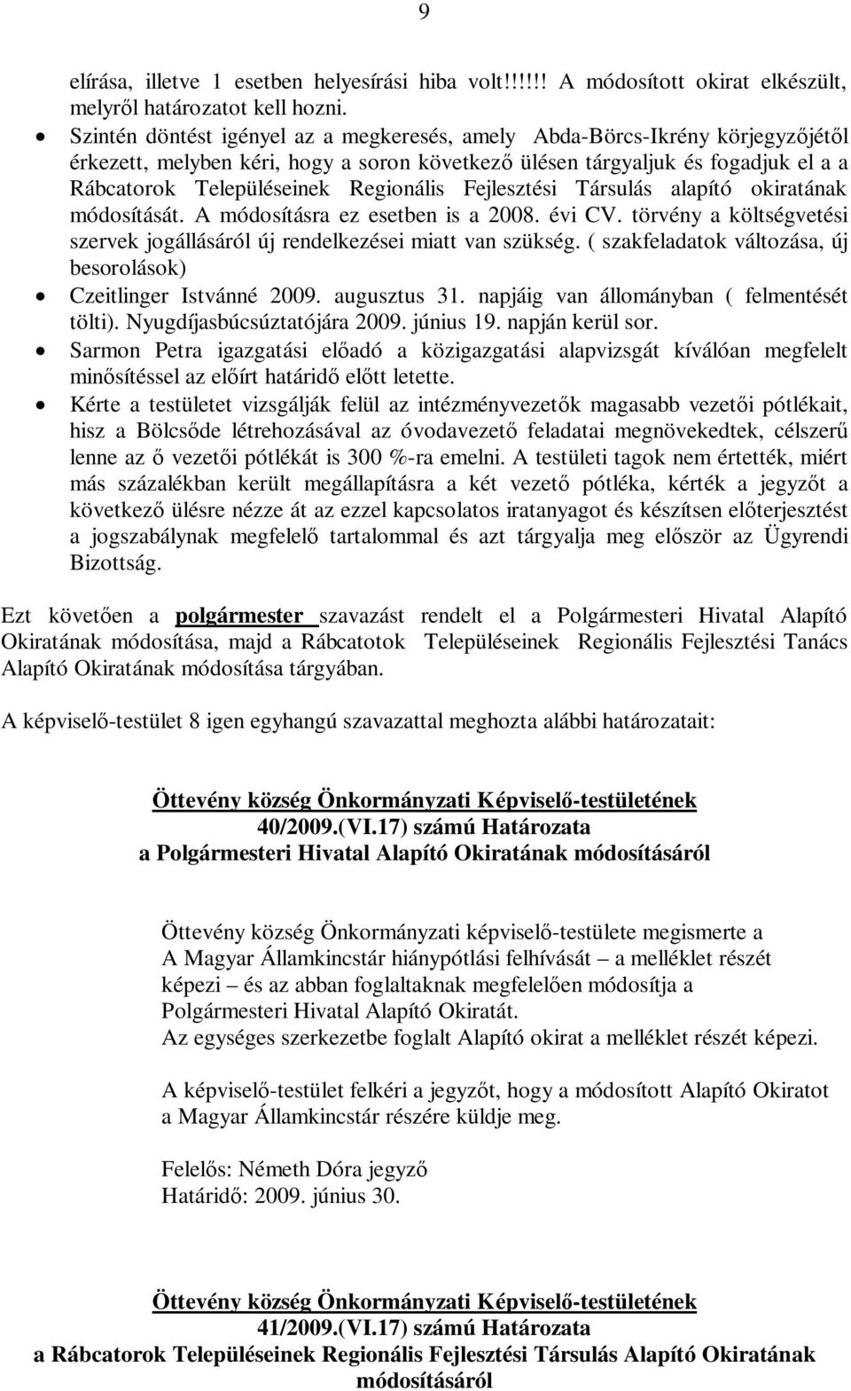 Regionális Fejlesztési Társulás alapító okiratának módosítását. A módosításra ez esetben is a 2008. évi CV. törvény a költségvetési szervek jogállásáról új rendelkezései miatt van szükség.