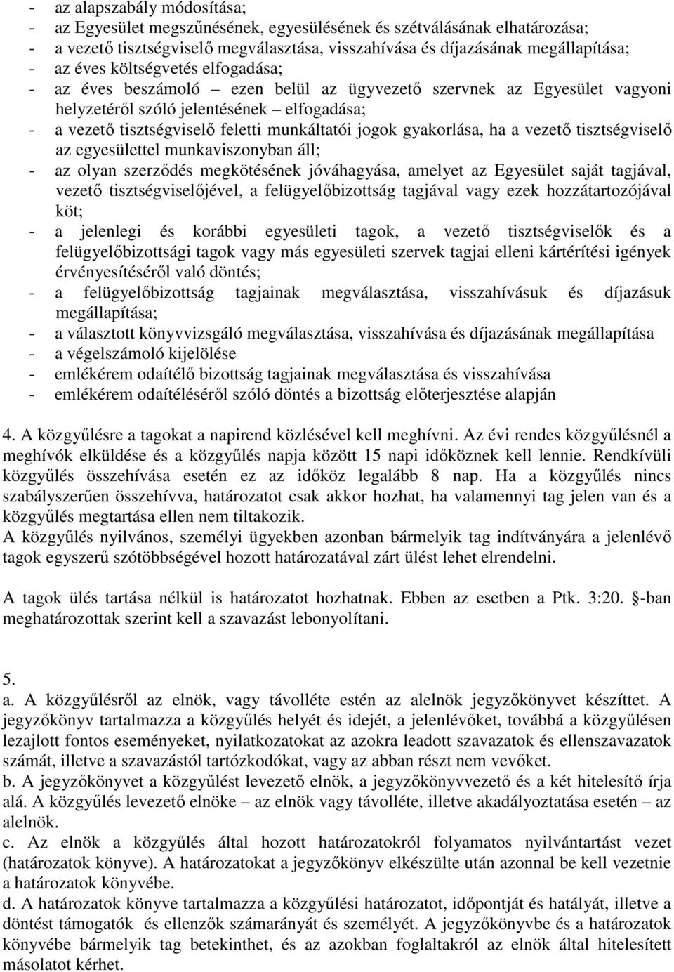 gyakorlása, ha a vezető tisztségviselő az egyesülettel munkaviszonyban áll; - az olyan szerződés megkötésének jóváhagyása, amelyet az Egyesület saját tagjával, vezető tisztségviselőjével, a