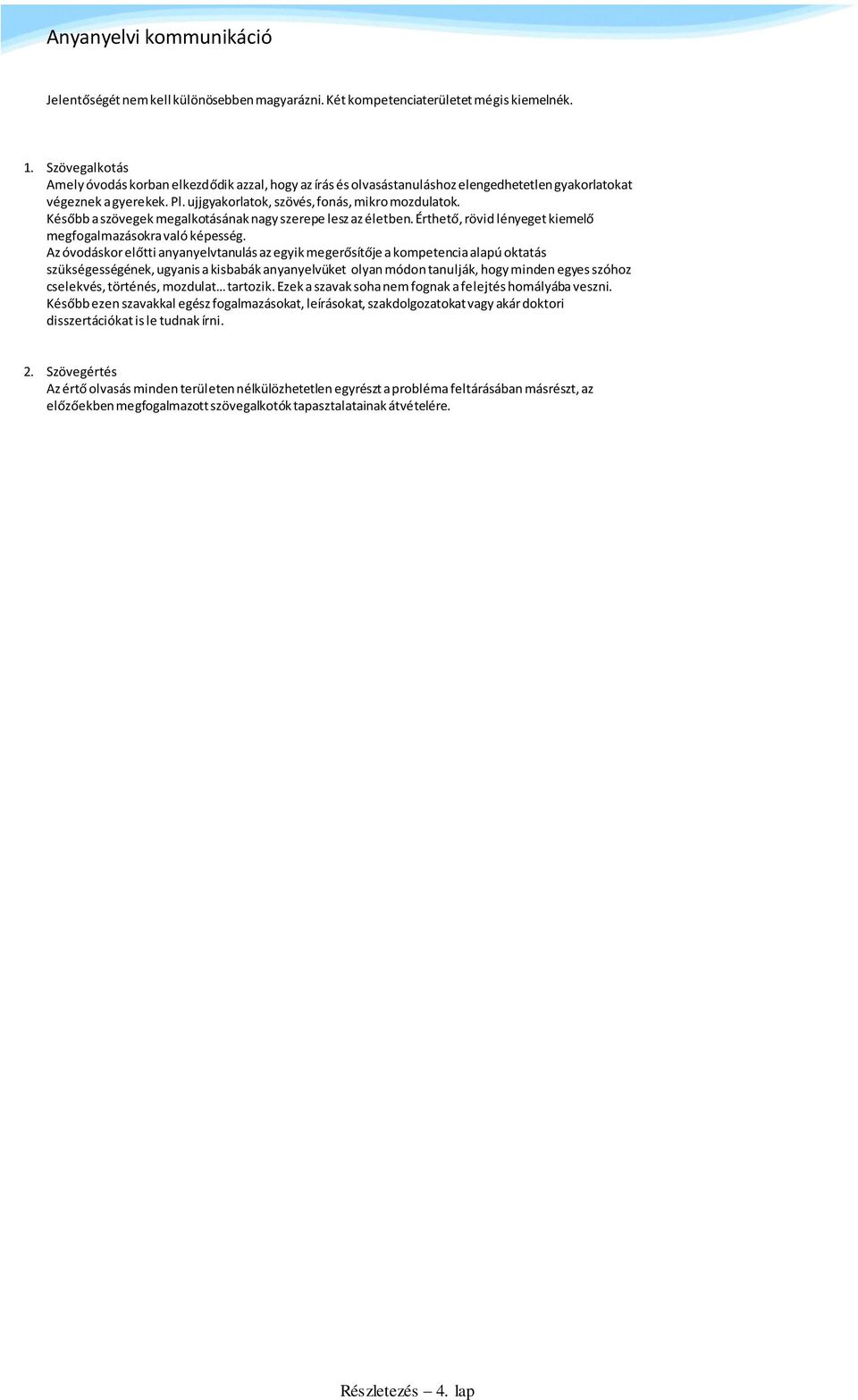 Később a szövegek megalkotásának nagy szerepe lesz az életben. Érthető, rövid lényeget kiemelő megfogalmazásokra való képesség.