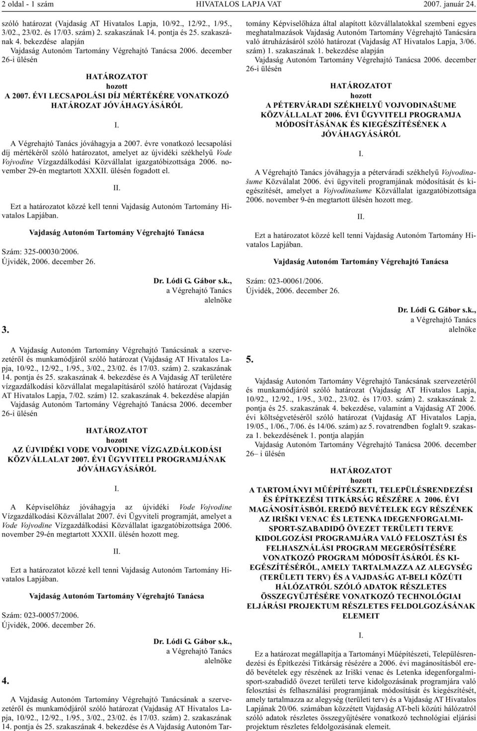 évre vonatkozó lecsapolási díj mértékéről szóló határozatot, amelyet az újvidéki székhelyű Vode Vojvodine Vízgazdálkodási Közvállalat igazgatóbizottsága 2006.