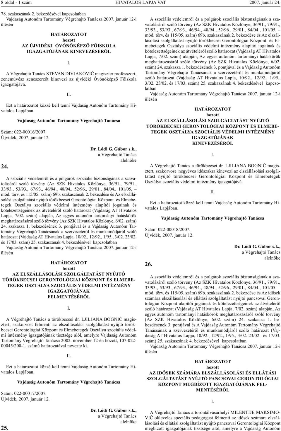 igazgatójává. Szám: 022-00016/2007. 24. A szociális védelemről és a polgárok szociális biztonságának a szavatolásáról szóló törvény (Az SZK Hivatalos Közlönye, 36/91., 79/91., 33/93., 53/93., 67/93.