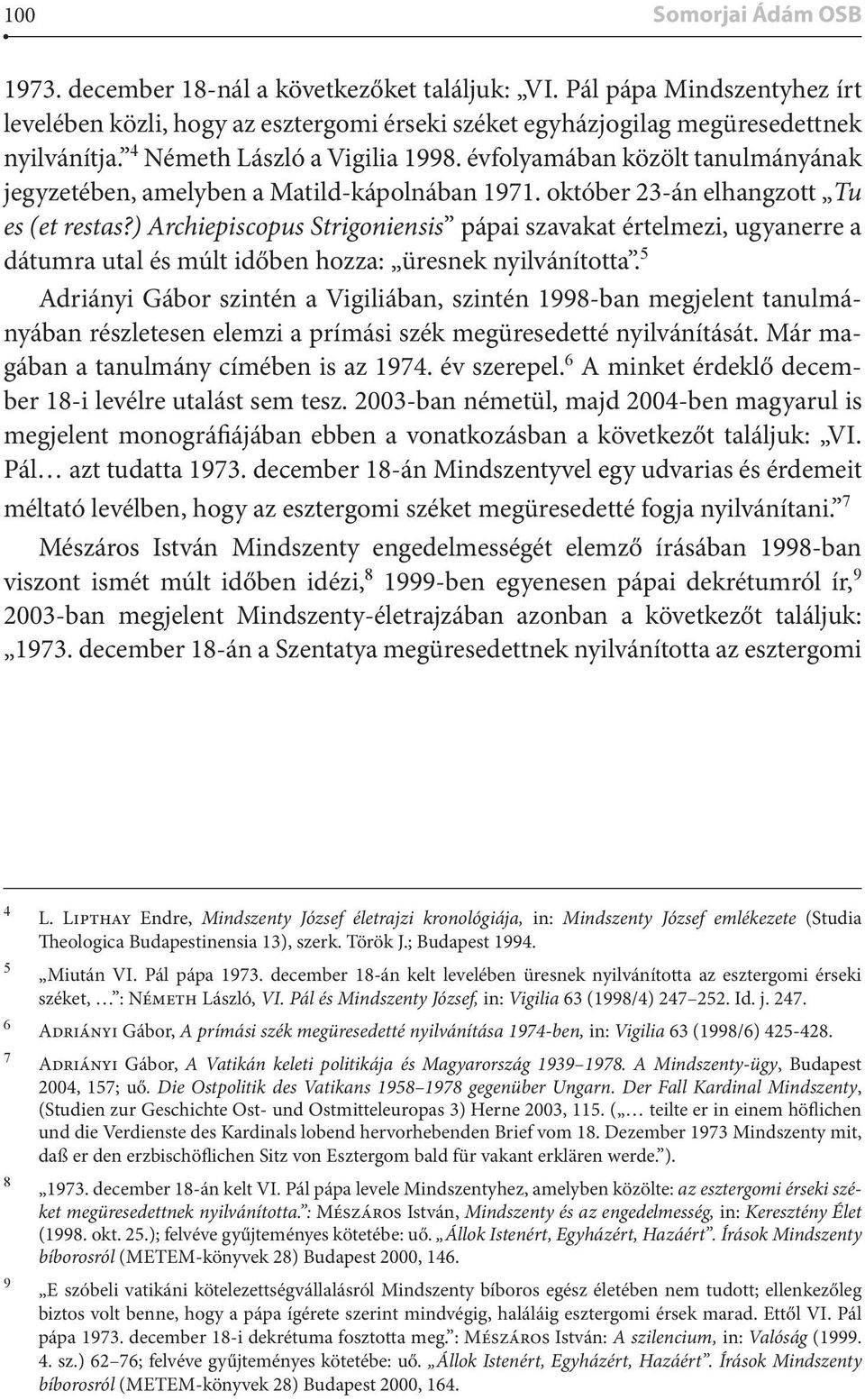 ) Archiepiscopus Strigoniensis pápai szavakat értelmezi, ugyanerre a dátumra utal és múlt időben hozza: üresnek nyilvánította.
