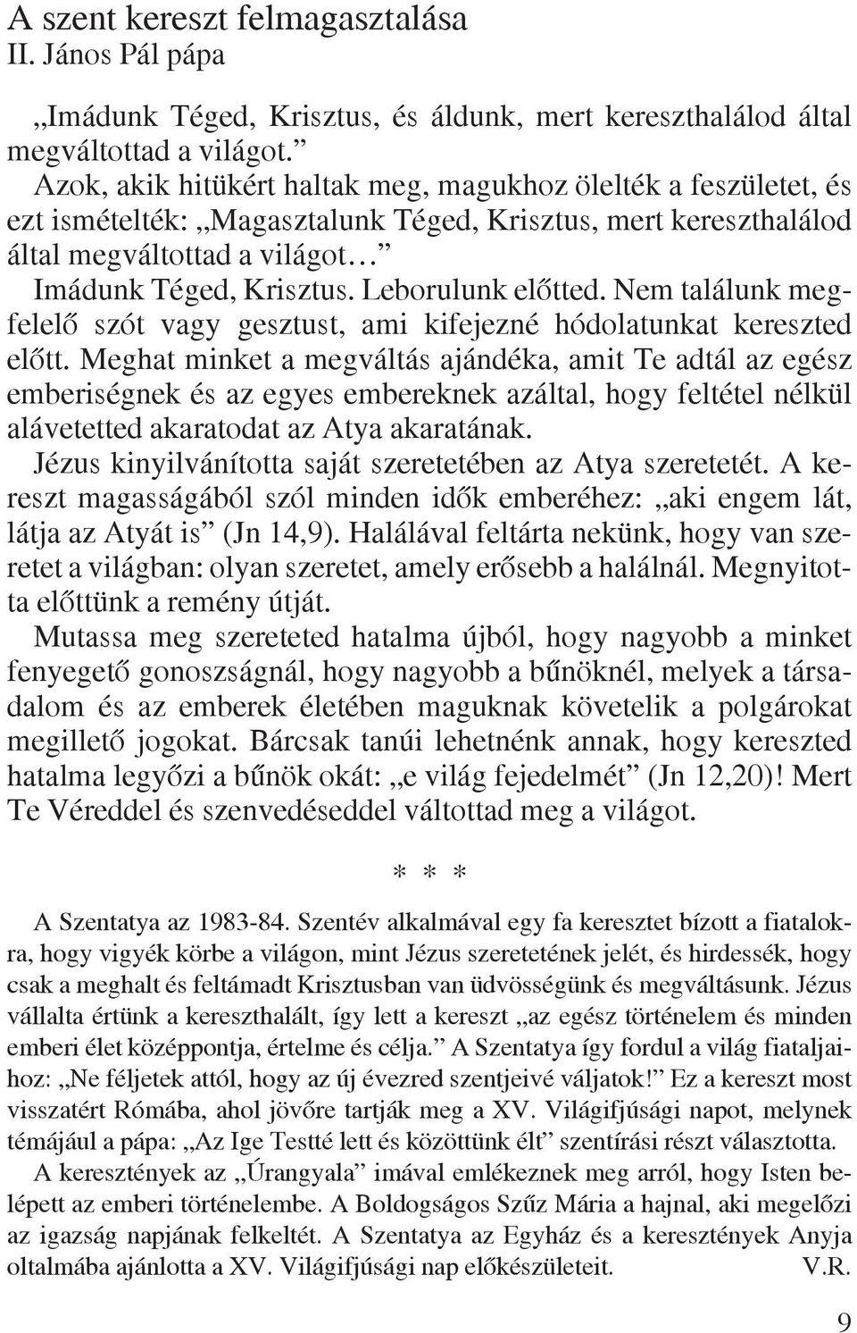 Leborulunk elõtted. Nem találunk megfelelõ szót vagy gesztust, ami kifejezné hódolatunkat kereszted elõtt.