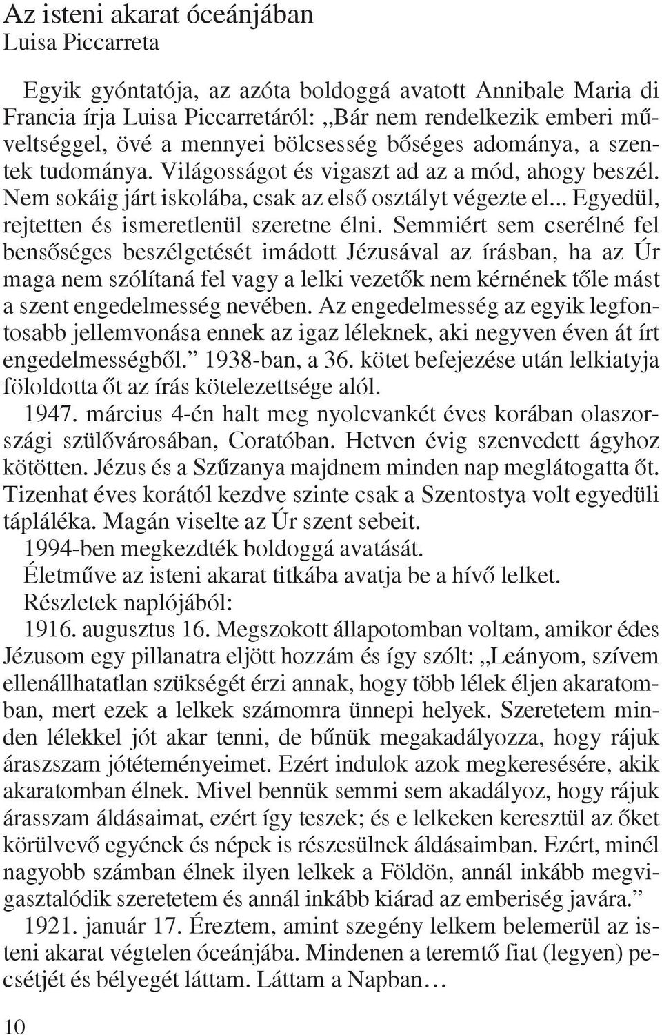 .. Egyedül, rejtetten és ismeretlenül szeretne élni.