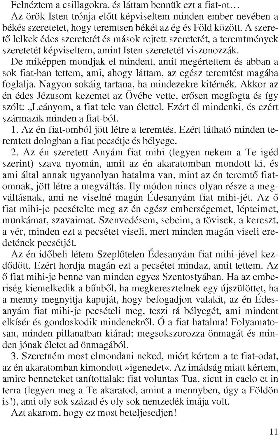 De miképpen mondjak el mindent, amit megértettem és abban a sok fiat-ban tettem, ami, ahogy láttam, az egész teremtést magába foglalja. Nagyon sokáig tartana, ha mindezekre kitérnék.