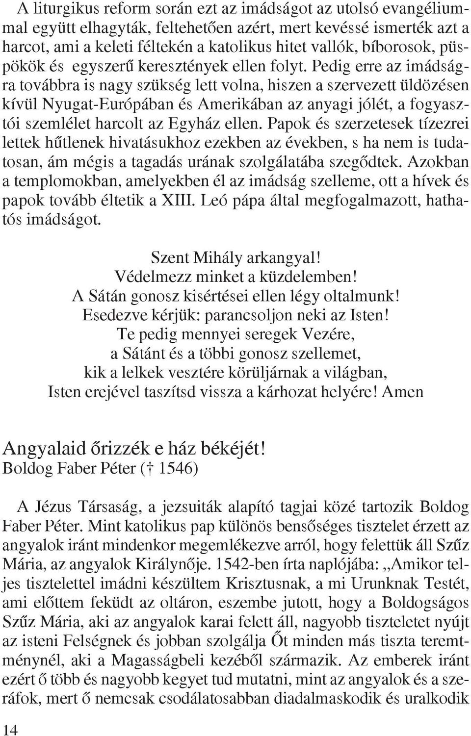 Pedig erre az imádságra továbbra is nagy szükség lett volna, hiszen a szervezett üldözésen kívül Nyugat-Európában és Amerikában az anyagi jólét, a fogyasztói szemlélet harcolt az Egyház ellen.