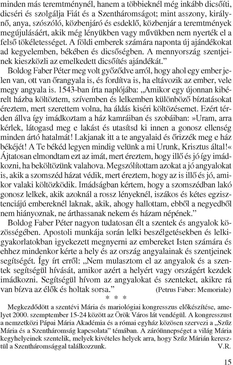 A mennyország szentjeinek kieszközli az emelkedett dicsõítés ajándékát.