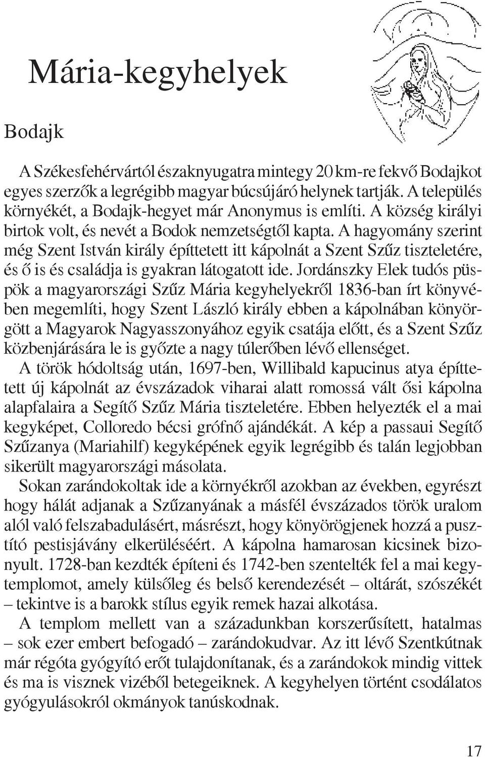 A hagyomány szerint még Szent István király építtetett itt kápolnát a Szent Szûz tiszteletére, és õ is és családja is gyakran látogatott ide.