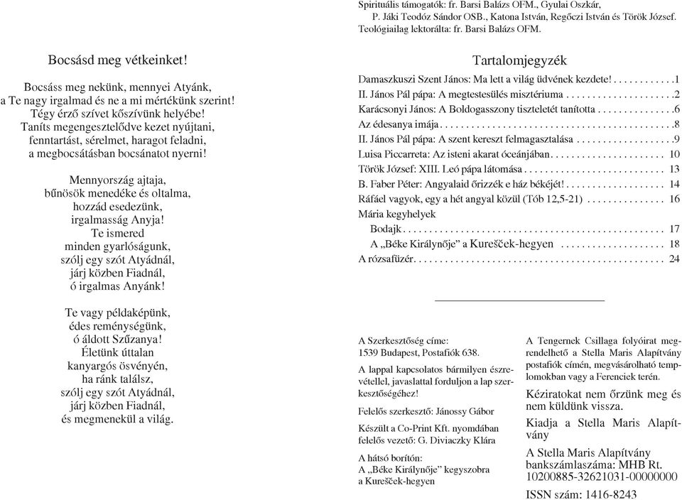 Taníts megengesztelõdve kezet nyújtani, fenntartást, sérelmet, haragot feladni, a megbocsátásban bocsánatot nyerni!