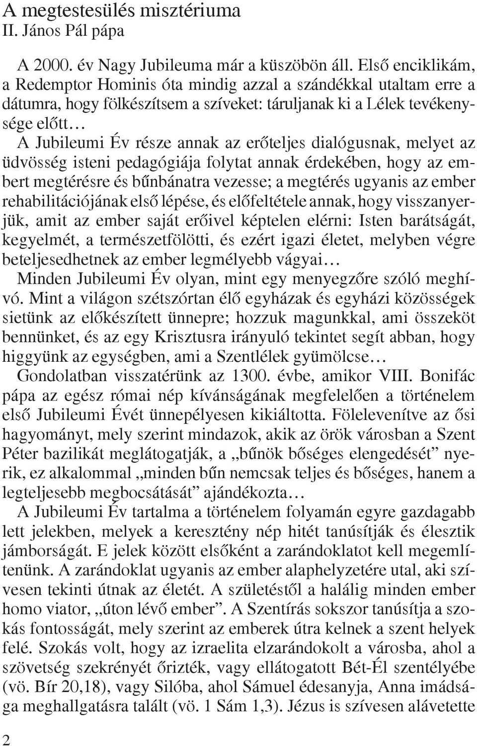 erõteljes dialógusnak, melyet az üdvösség isteni pedagógiája folytat annak érdekében, hogy az embert megtérésre és bûnbánatra vezesse; a megtérés ugyanis az ember rehabilitációjának elsõ lépése, és