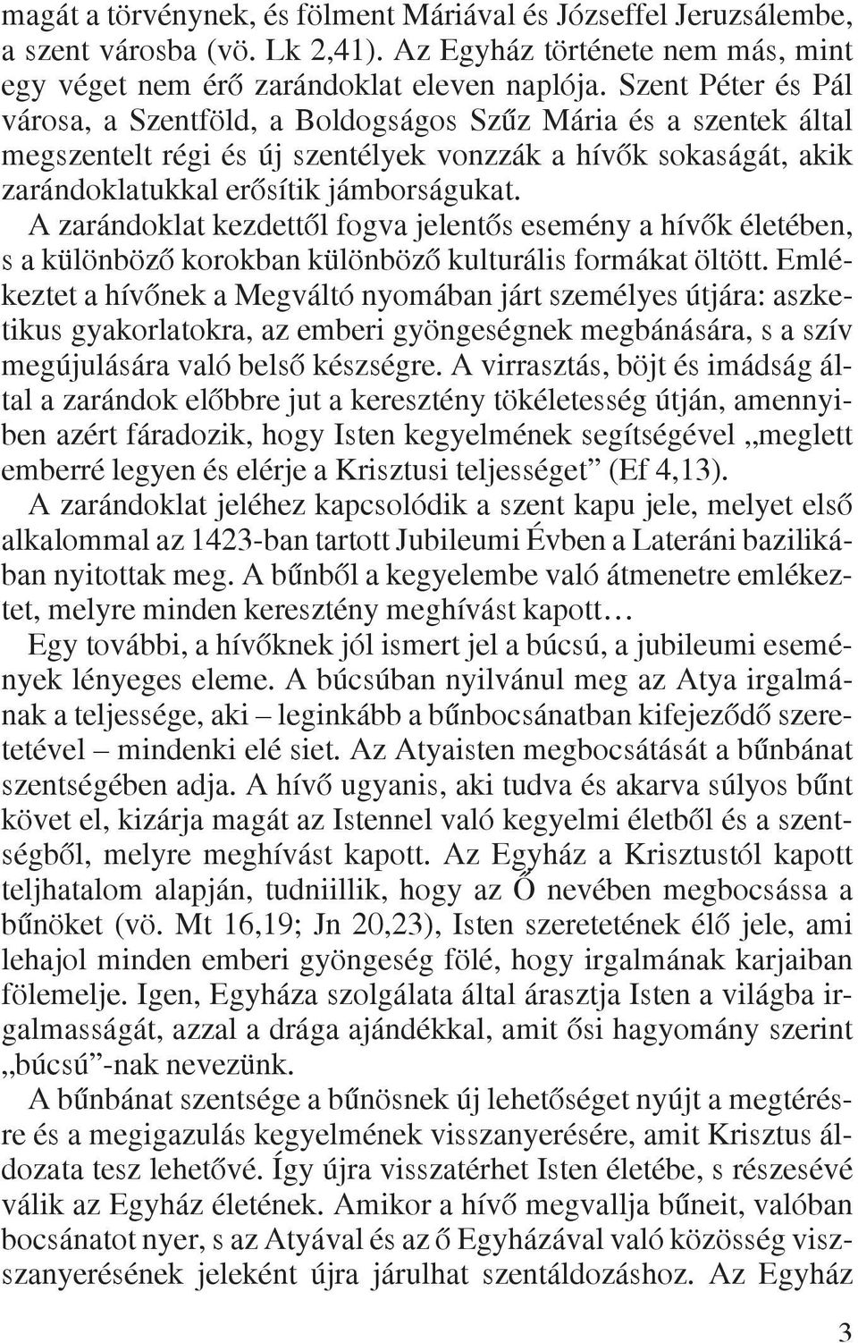 A zarándoklat kezdettõl fogva jelentõs esemény a hívõk életében, s a különbözõ korokban különbözõ kulturális formákat öltött.