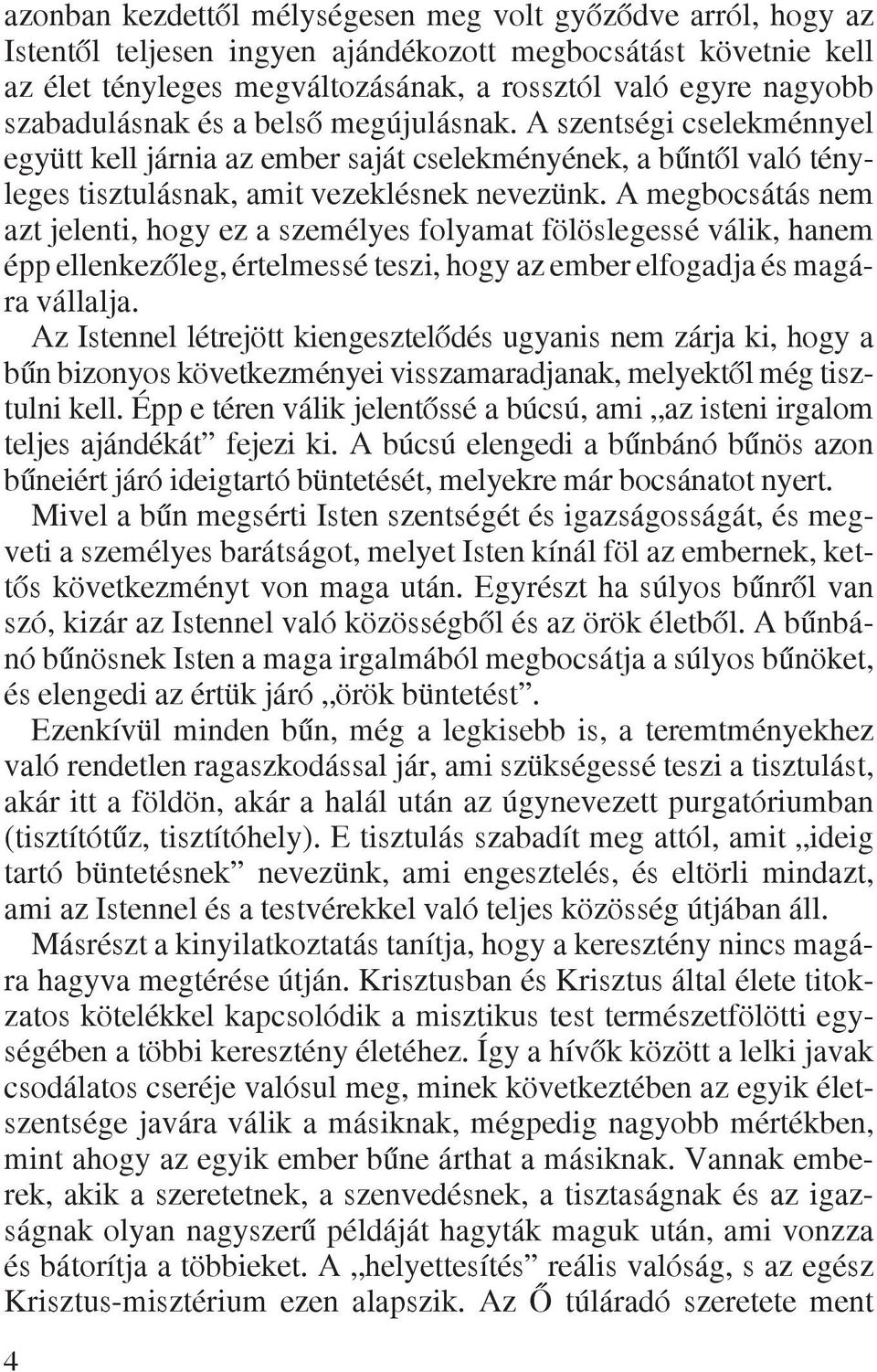 A megbocsátás nem azt jelenti, hogy ez a személyes folyamat fölöslegessé válik, hanem épp ellenkezõleg, értelmessé teszi, hogy az ember elfogadja és magára vállalja.