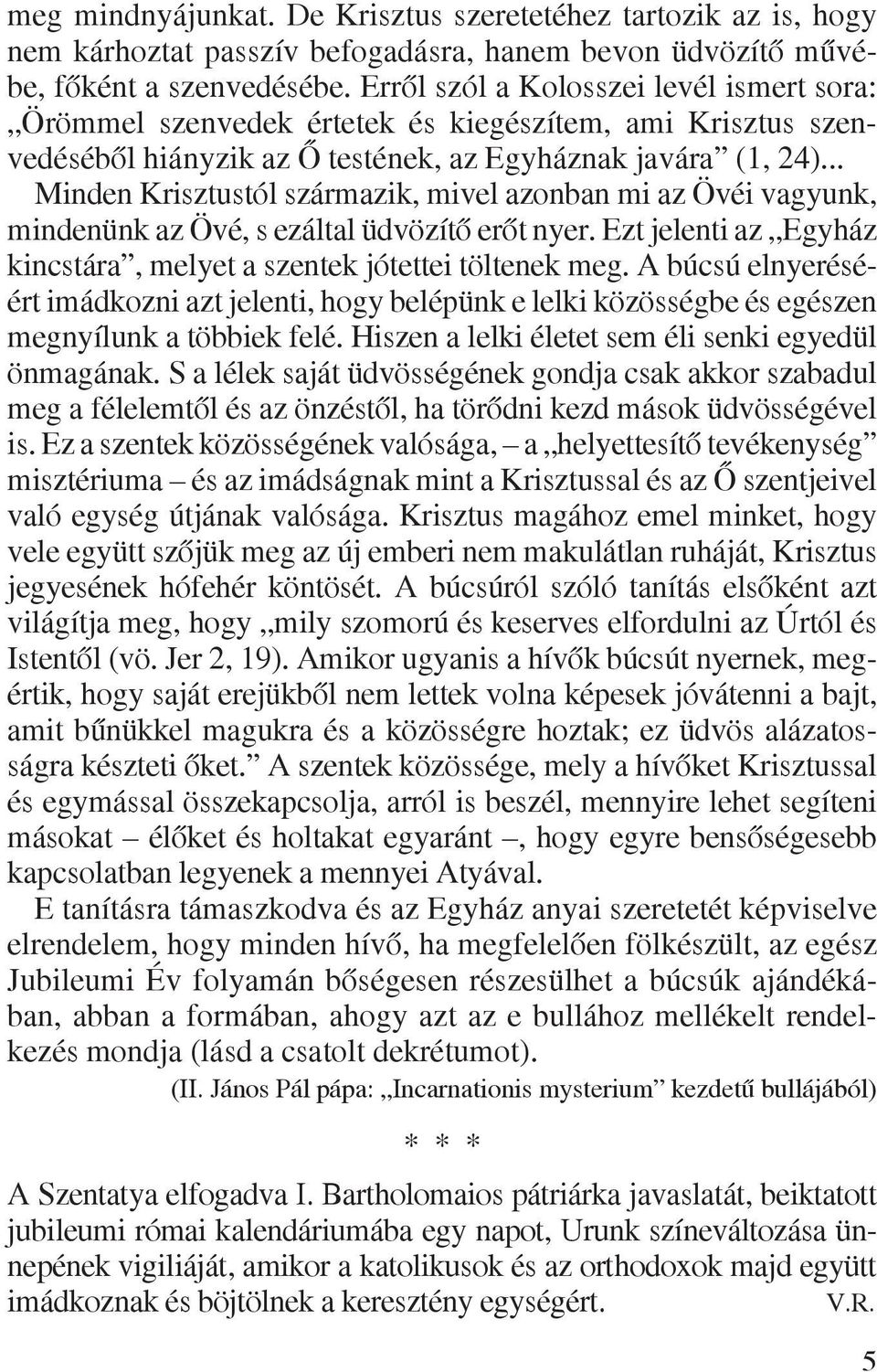 .. Minden Krisztustól származik, mivel azonban mi az Övéi vagyunk, mindenünk az Övé, s ezáltal üdvözítõ erõt nyer. Ezt jelenti az Egyház kincstára, melyet a szentek jótettei töltenek meg.