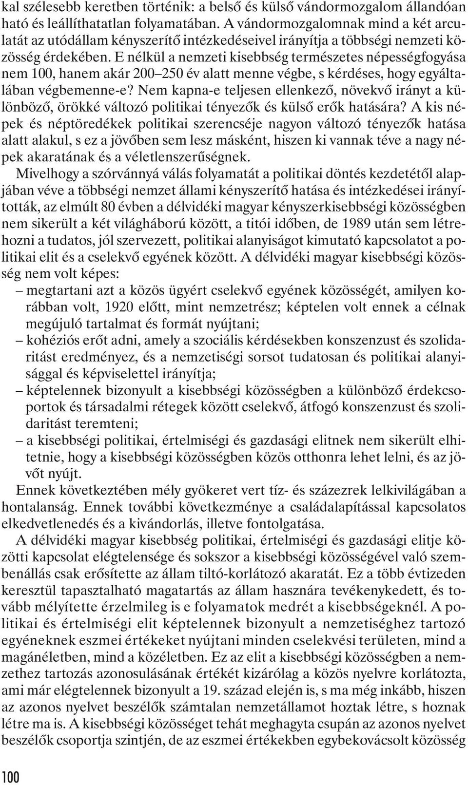 E nél kül a nem ze ti ki sebb ség ter mé sze tes né pes ség fo gyá sa nem 100, ha nem akár 200 250 év alatt men ne vég be, s kér dé ses, hogy egyál ta - lá ban vég bemen ne-e?