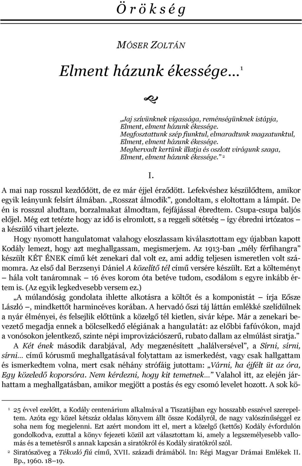 A mai nap rosszul kezdődött, de ez már éjjel érződött. Lefekvéshez készülődtem, amikor egyik leányunk felsírt álmában. Rosszat álmodik, gondoltam, s eloltottam a lámpát.