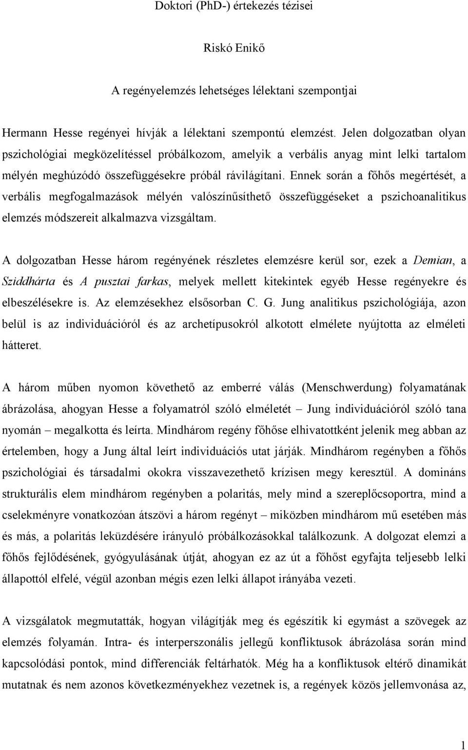 Ennek során a főhős megértését, a verbális megfogalmazások mélyén valószínűsíthető összefüggéseket a pszichoanalitikus elemzés módszereit alkalmazva vizsgáltam.