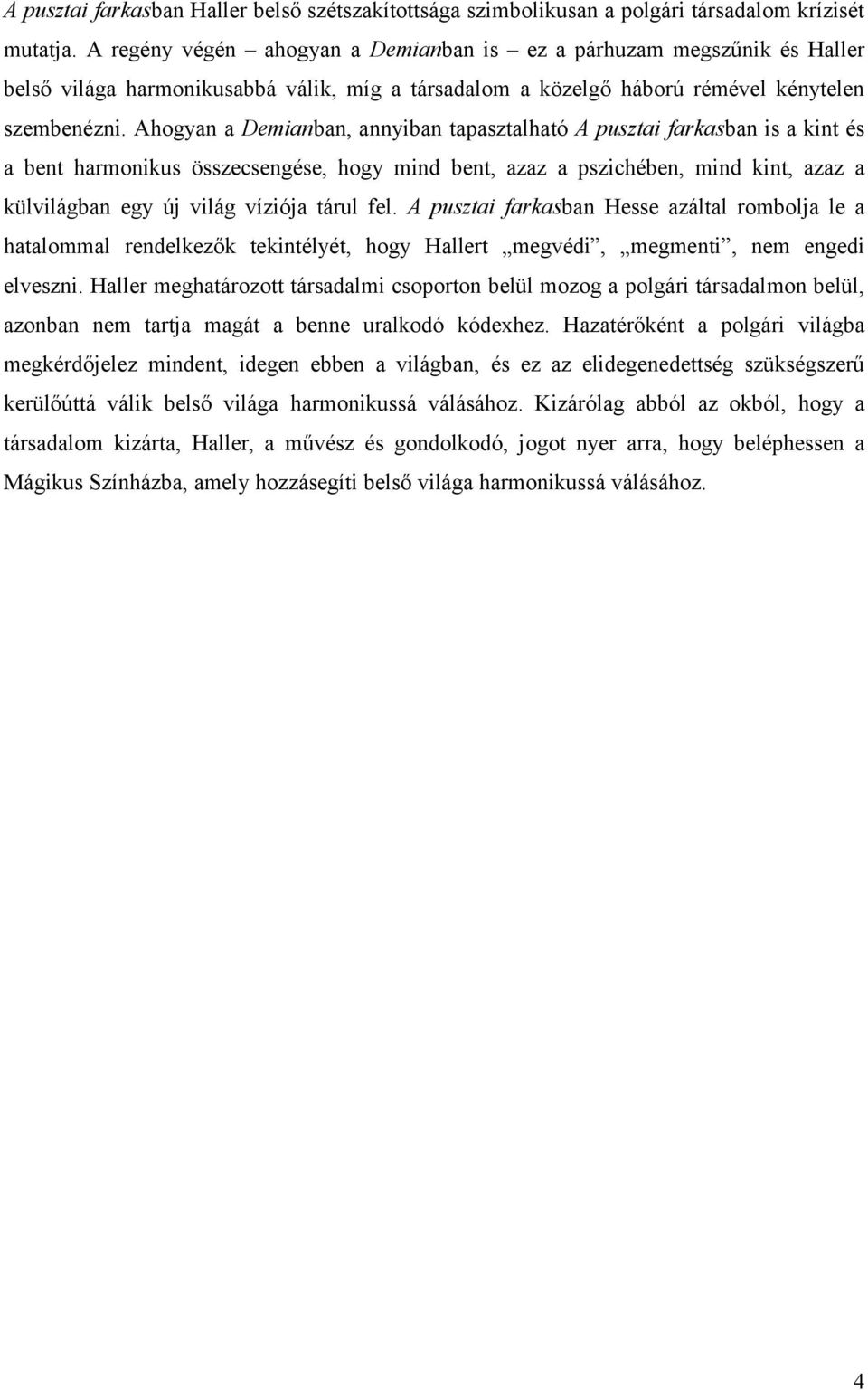 Ahogyan a Demianban, annyiban tapasztalható A pusztai farkasban is a kint és a bent harmonikus összecsengése, hogy mind bent, azaz a pszichében, mind kint, azaz a külvilágban egy új világ víziója