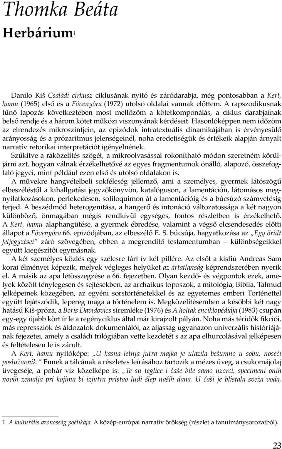 Hasonlóképpen nem időzöm az elrendezés mikroszintjein, az epizódok intratextuális dinamikájában is érvényesülő arányosság és a prózaritmus jelenségeinél, noha eredetiségük és értékeik alapján árnyalt