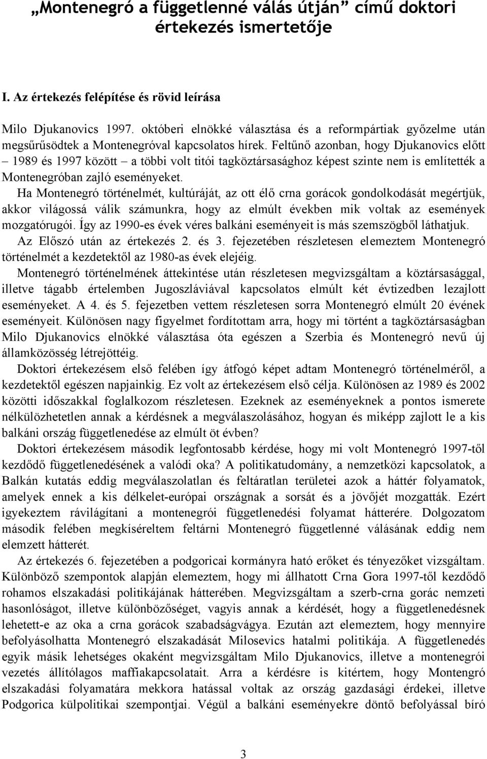 Feltűnő azonban, hogy Djukanovics előtt 1989 és 1997 között a többi volt titói tagköztársasághoz képest szinte nem is említették a Montenegróban zajló eseményeket.