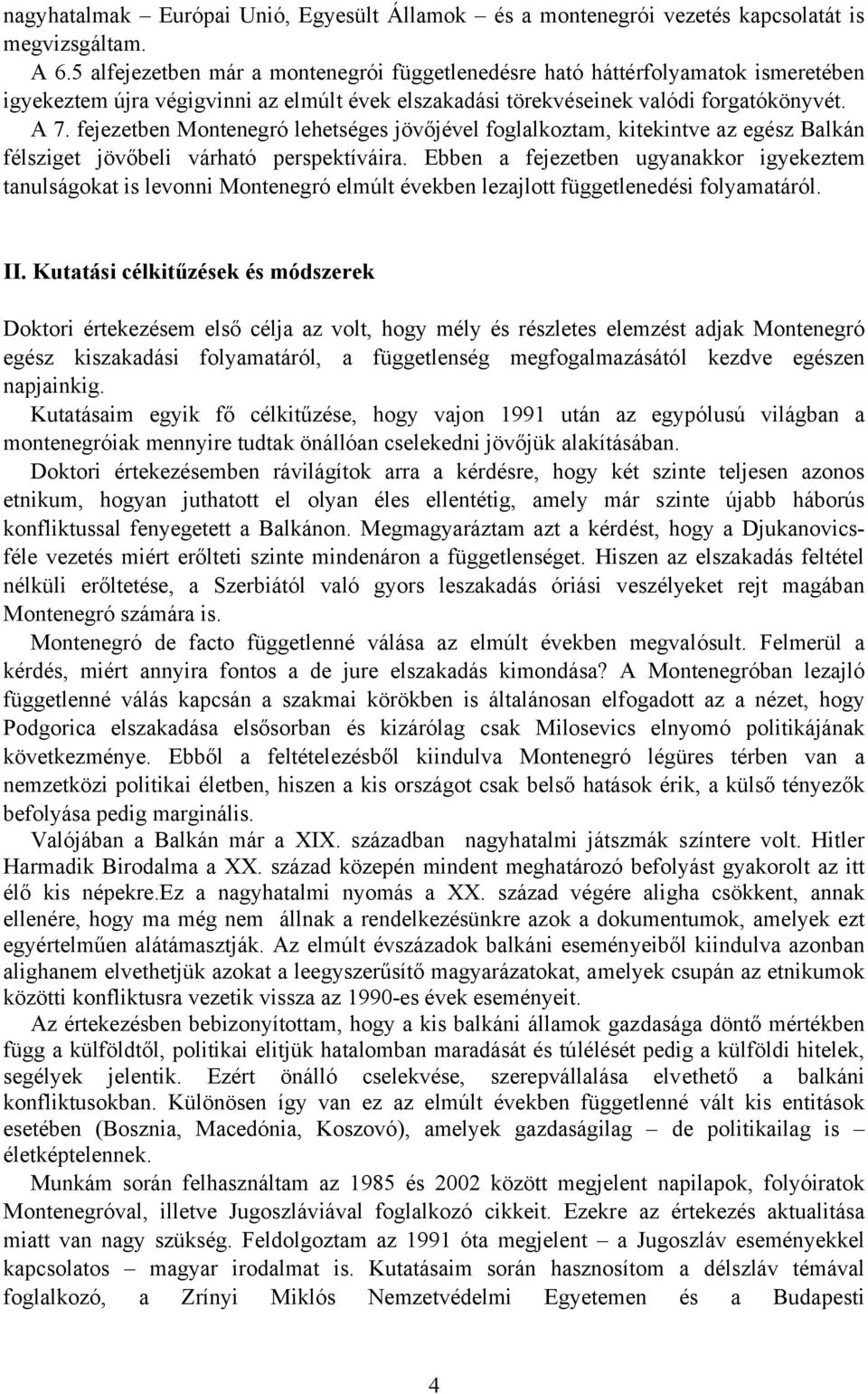 fejezetben Montenegró lehetséges jövőjével foglalkoztam, kitekintve az egész Balkán félsziget jövőbeli várható perspektíváira.