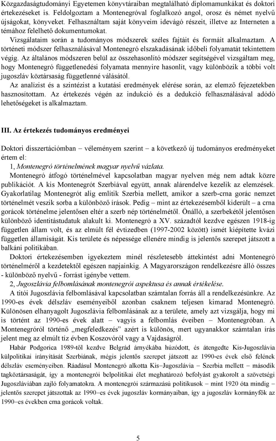 A történeti módszer felhasználásával Montenegró elszakadásának időbeli folyamatát tekintettem végig.