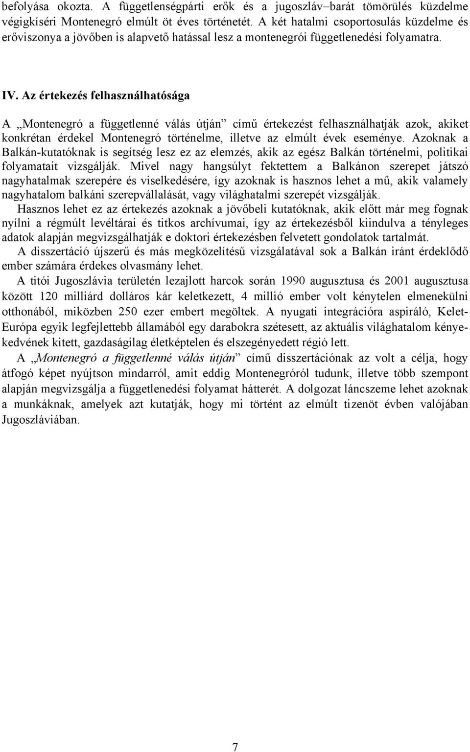 Az értekezés felhasználhatósága A Montenegró a függetlenné válás útján című értekezést felhasználhatják azok, akiket konkrétan érdekel Montenegró történelme, illetve az elmúlt évek eseménye.