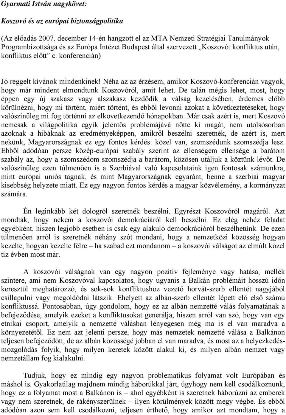 konferencián) Jó reggelt kívánok mindenkinek! Néha az az érzésem, amikor Koszovó-konferencián vagyok, hogy már mindent elmondtunk Koszovóról, amit lehet.