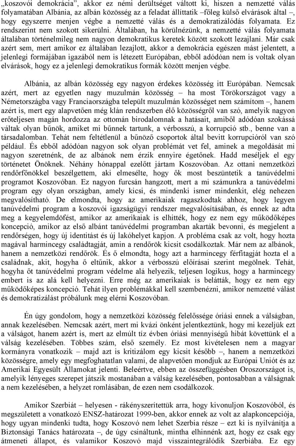 Általában, ha körülnézünk, a nemzetté válás folyamata általában történelmileg nem nagyon demokratikus keretek között szokott lezajlani.