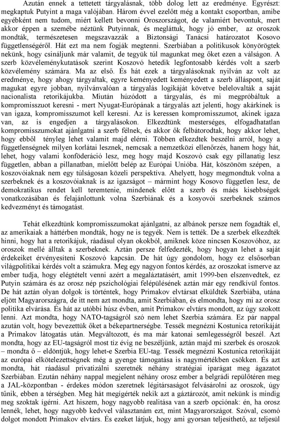 jó ember, az oroszok mondták, természetesen megszavazzák a Biztonsági Tanácsi határozatot Kosovo függetlenségéről. Hát ezt ma nem fogják megtenni.