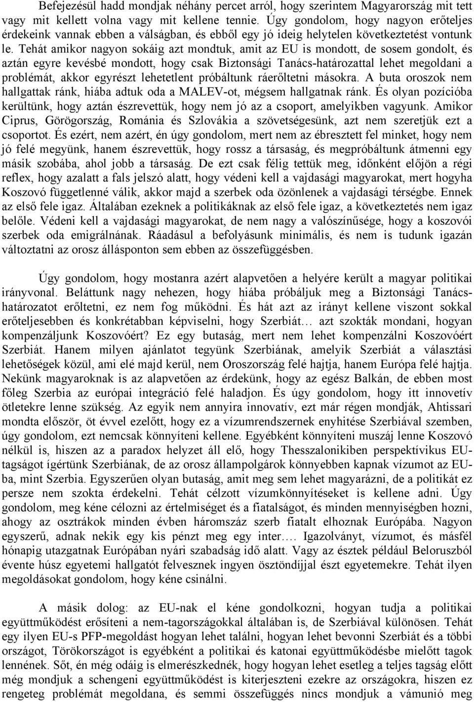 Tehát amikor nagyon sokáig azt mondtuk, amit az EU is mondott, de sosem gondolt, és aztán egyre kevésbé mondott, hogy csak Biztonsági Tanács-határozattal lehet megoldani a problémát, akkor egyrészt