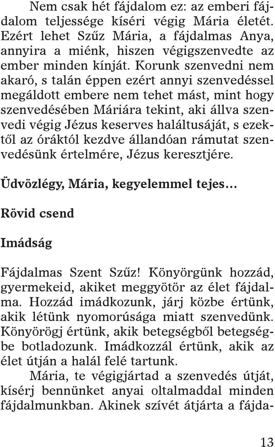 ko runk szen ved ni nem aka ró, s ta lán ép pen ezért an nyi szen ve dés sel meg ál dott em be re nem te het mást, mint hogy szen ve dé sé ben Má ri á ra te kint, aki áll va szen - ve di vé gig Jé