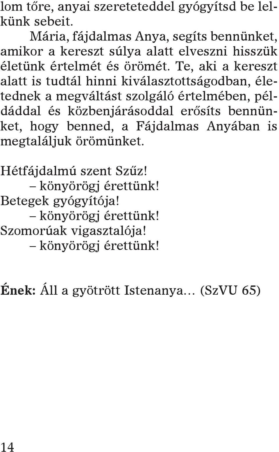 te, aki a ke reszt alatt is tud tál hin ni ki vá lasz tott sá god ban, éle - ted nek a meg vál tást szol gá ló ér tel mé ben, pél - dád dal és köz