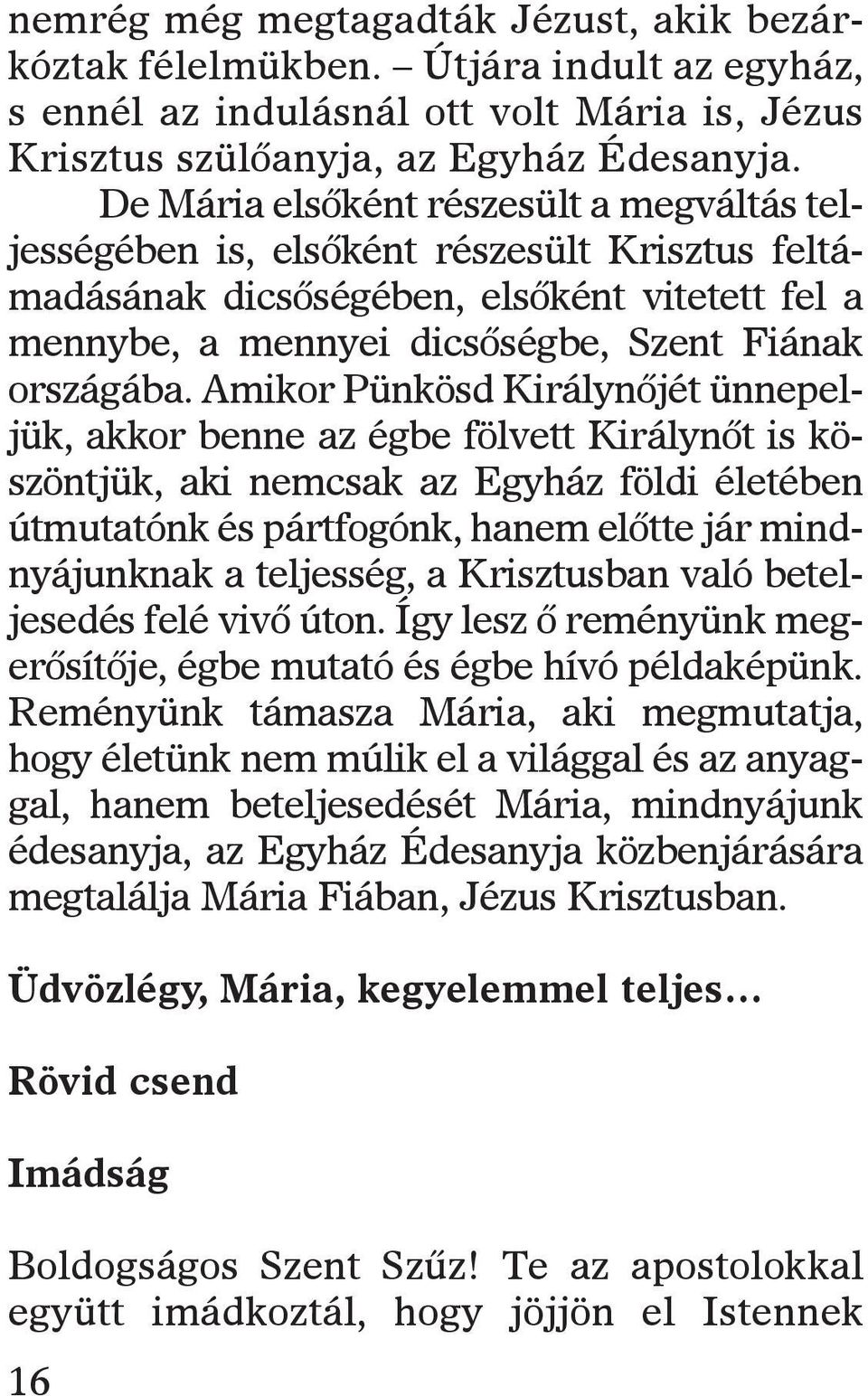 de Má ria el sõ ként ré sze sült a meg vál tás tel - jes sé gé ben is, el sõ ként ré sze sült krisz tus fel tá - ma dá sá nak di csõ sé gé ben, el sõ ként vi te tett fel a menny be, a men nyei di csõ