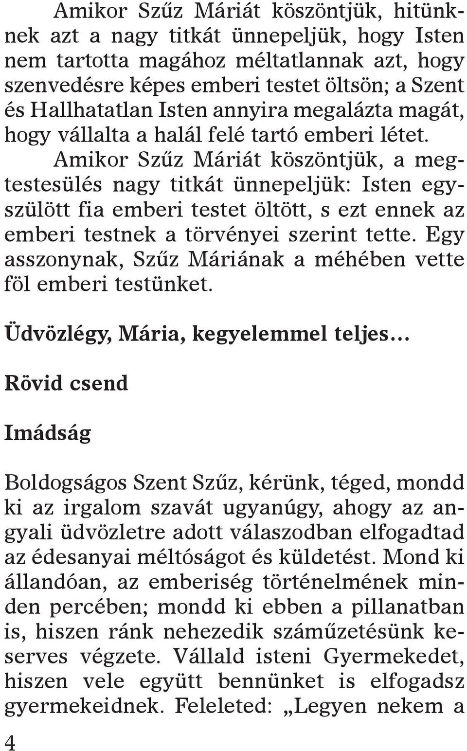 ami kor Szûz Má ri át kö szönt jük, a meg - tes te sü lés nagy tit kát ün ne pel jük: is ten egy - szü lött fia em be ri tes tet öl tött, s ezt en nek az em be ri test nek a tör vé nyei sze rint tet