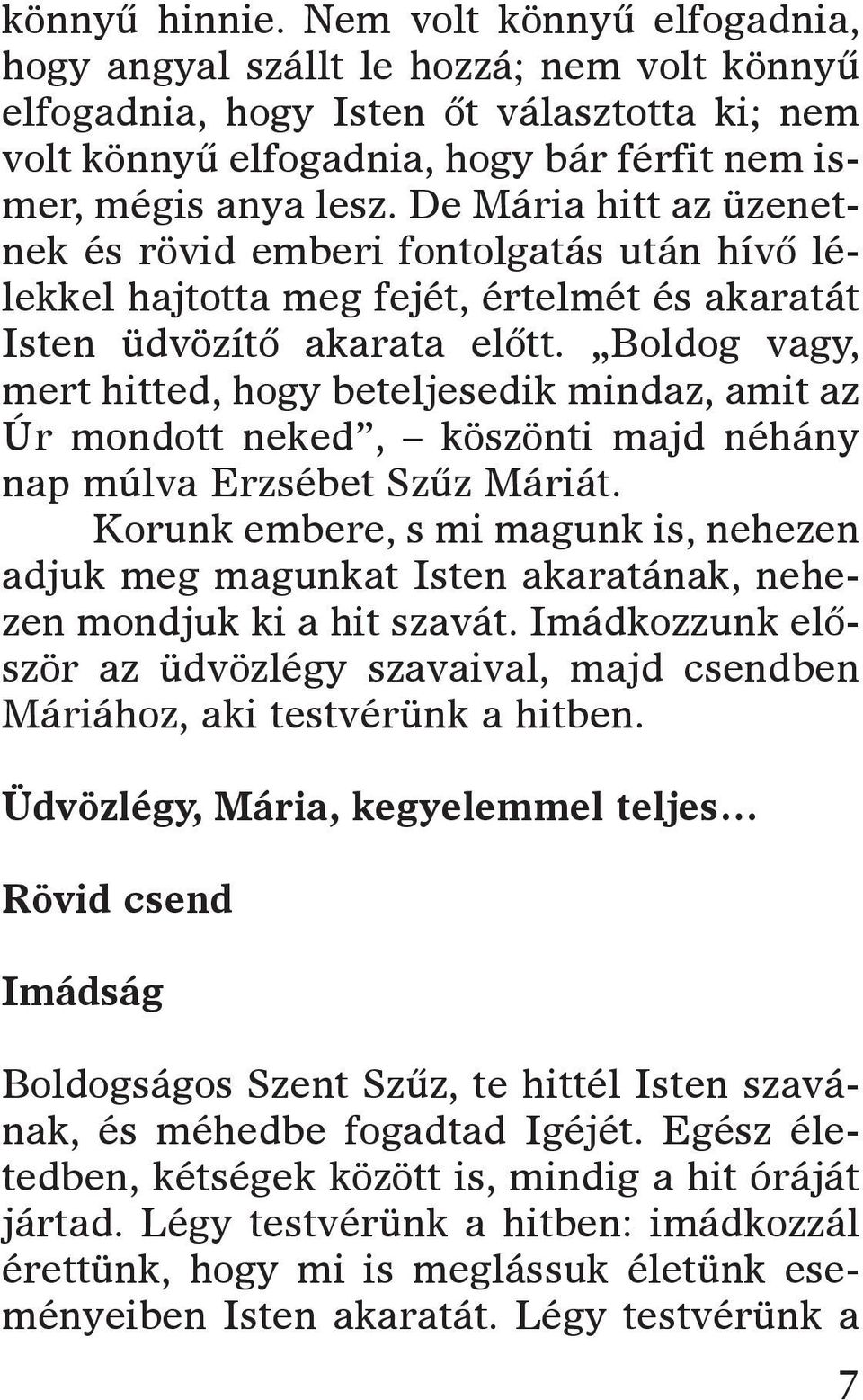 anya lesz. de Má ria hitt az üze net - nek és rö vid em be ri fon tol ga tás után hí võ lé - lek kel haj tot ta meg fe jét, ér tel mét és aka ra tát is ten üd vö zí tõ aka ra ta elõtt.