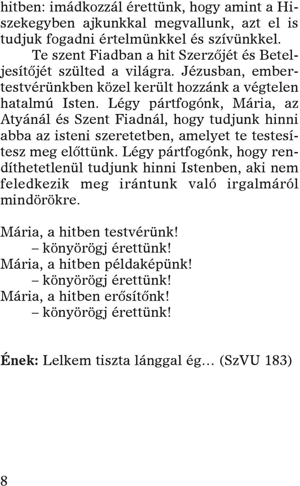 légy párt fo gónk, Má ria, az atyá nál és Szent Fi ad nál, hogy tud junk hin ni ab ba az is te ni sze re tet ben, ame lyet te tes te sí - tesz meg elõt tünk.