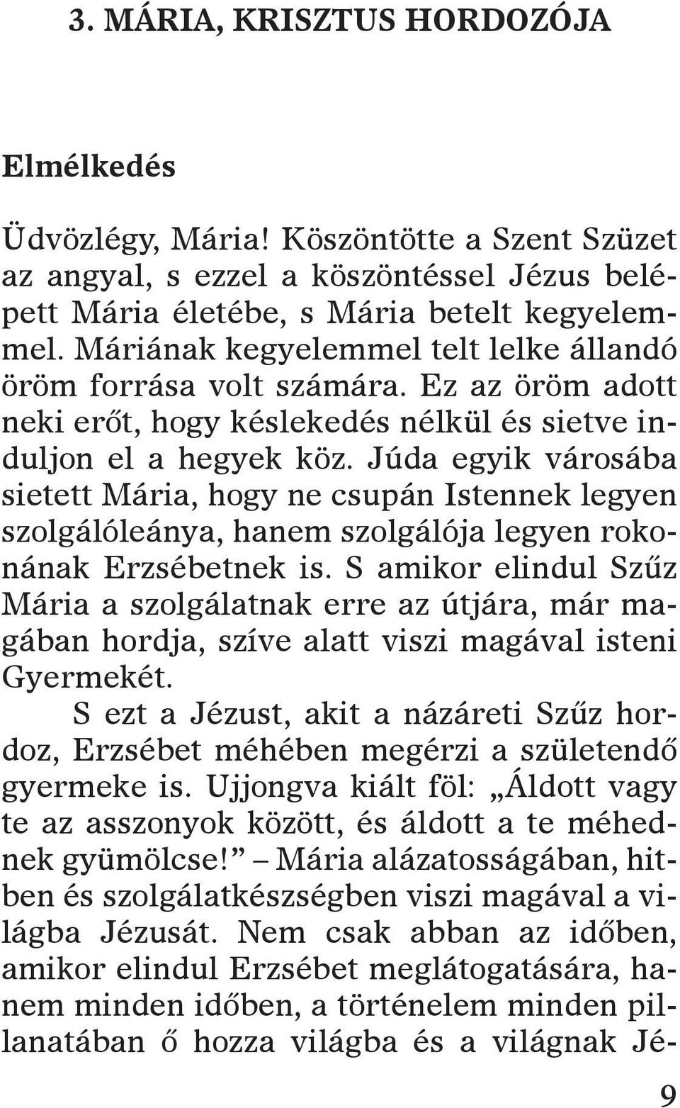 Má ri á nak ke gye lem mel telt lel ke ál lan dó öröm for rá sa volt szá má ra. ez az öröm adott ne ki erõt, hogy kés le ke dés nél kül és si et ve in - dul jon el a he gyek köz.