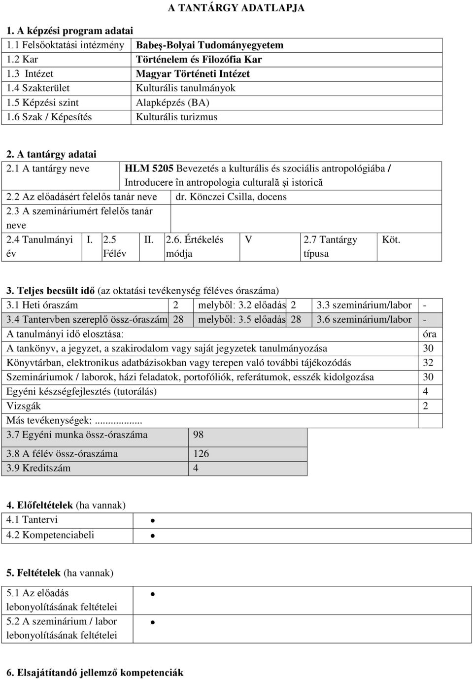 1 A tantárgy neve HLM 5205 Bevezetés a kulturális és szociális antropológiába / Introducere în antropologia culturală și istorică 2.2 Az előadásért felelős tanár neve dr. Könczei Csilla, docens 2.