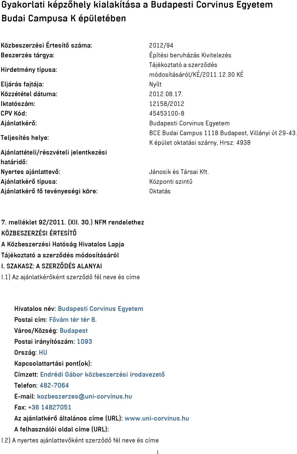 Iktatószám: 12158/2012 CPV Kód: 45453100-8 Ajánlatkérő: Budapesti Corvinus Egyetem Teljesítés helye: BCE Budai Campus 1118 Budapest, Villányi út 29-43.