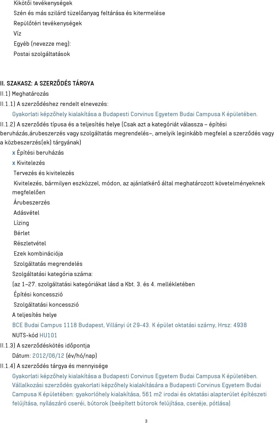 (Csak azt a kategóriát válassza építési beruházás,árubeszerzés vagy szolgáltatás megrendelés, amelyik leginkább megfelel a szerződés vagy a közbeszerzés(ek) tárgyának) x Építési beruházás x