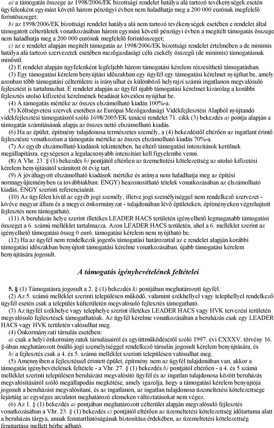 megítélt támogatás összege nem haladhatja meg a 200 000 eurónak megfelelő forintösszeget; c) az e rendelet alapján megítélt támogatás az 1998/2006/EK bizottsági rendelet értelmében a de minimis