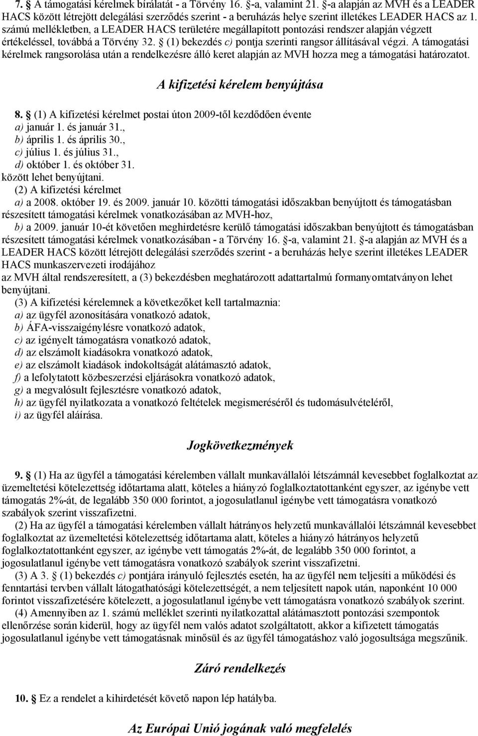 számú mellékletben, a LEADER HACS területére megállapított pontozási rendszer alapján végzett értékeléssel, továbbá a Törvény 32. (1) bekezdés c) pontja szerinti rangsor állításával végzi.