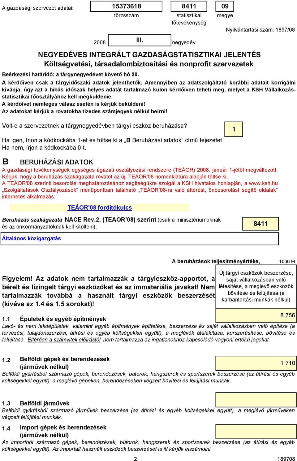 megküldenie. A kérdőívet nemleges válasz esetén is kérjük beküldeni! Az adatokat kérjük a rovatokba tizedes számjegyek nélkül beírni!